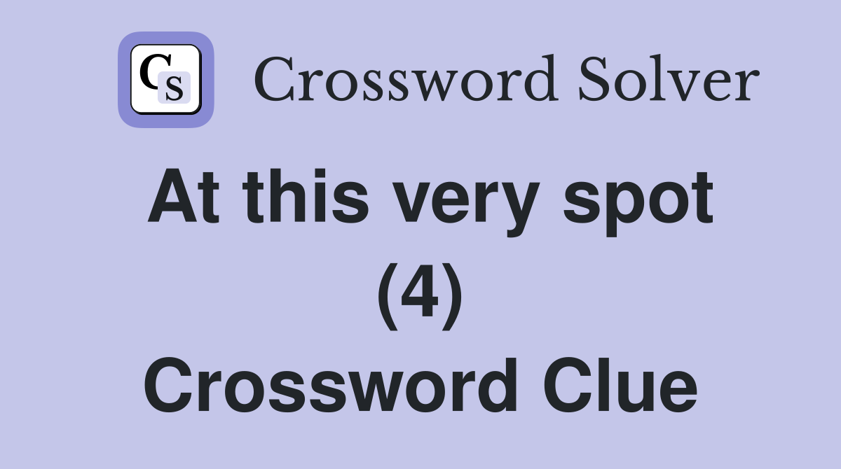 At this very spot (4) Crossword Clue Answers Crossword Solver